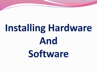 Installing Hardware
And
Software
 