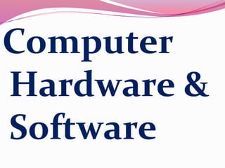 Computer
Hardware &
Software
 
