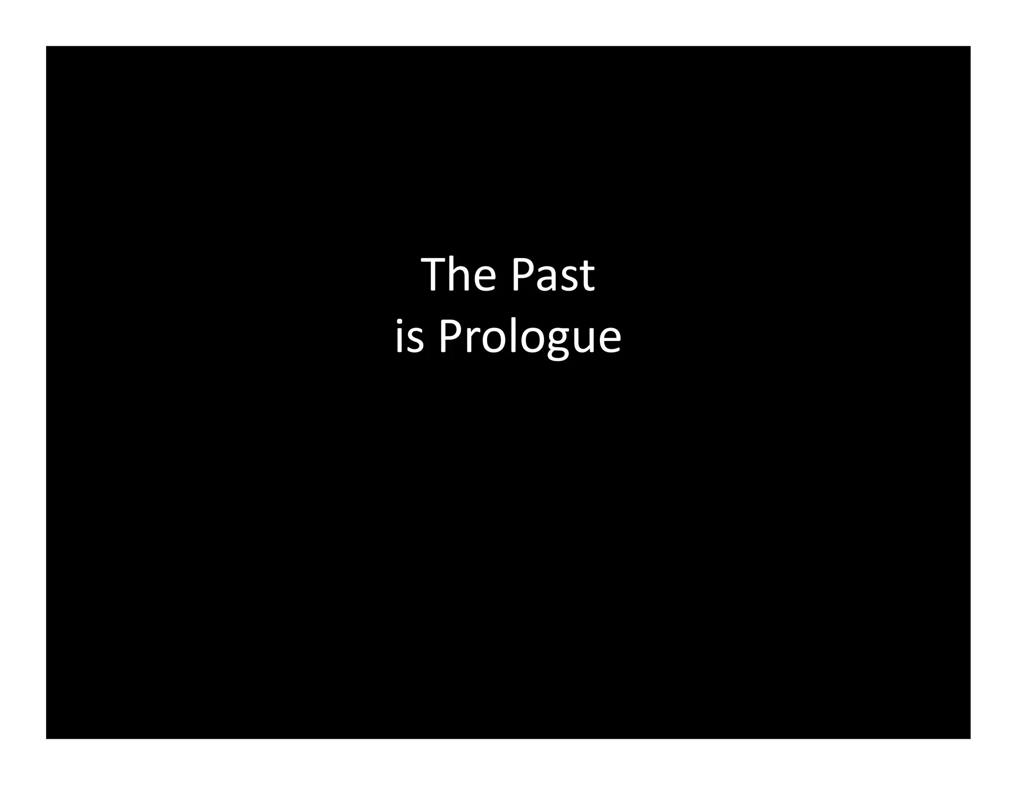 The Past
is Prologue
 