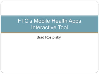 Brad Rostolsky
FTC's Mobile Health Apps
Interactive Tool
 