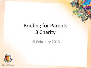 Briefing for Parents
      3 Charity
   15 February 2013
 