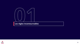 Les règles incontournables
3
 