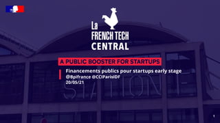 Financements publics pour startups early stage
@Bpifrance @CCIParisIDF
20/05/21
1
 