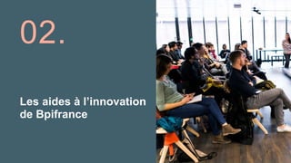 Les aides à l’innovation
de Bpifrance
02.
 