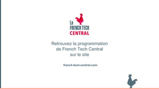 Retrouvez la programmation
de French Tech Central
sur le site
french-tech-central.com
 