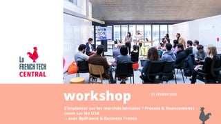 workshop
S’implanter sur les marchés lointains ? Process & financements :
zoom sur les USA
– avec Bpifrance & Business France
21 FEVRIER 2020
 