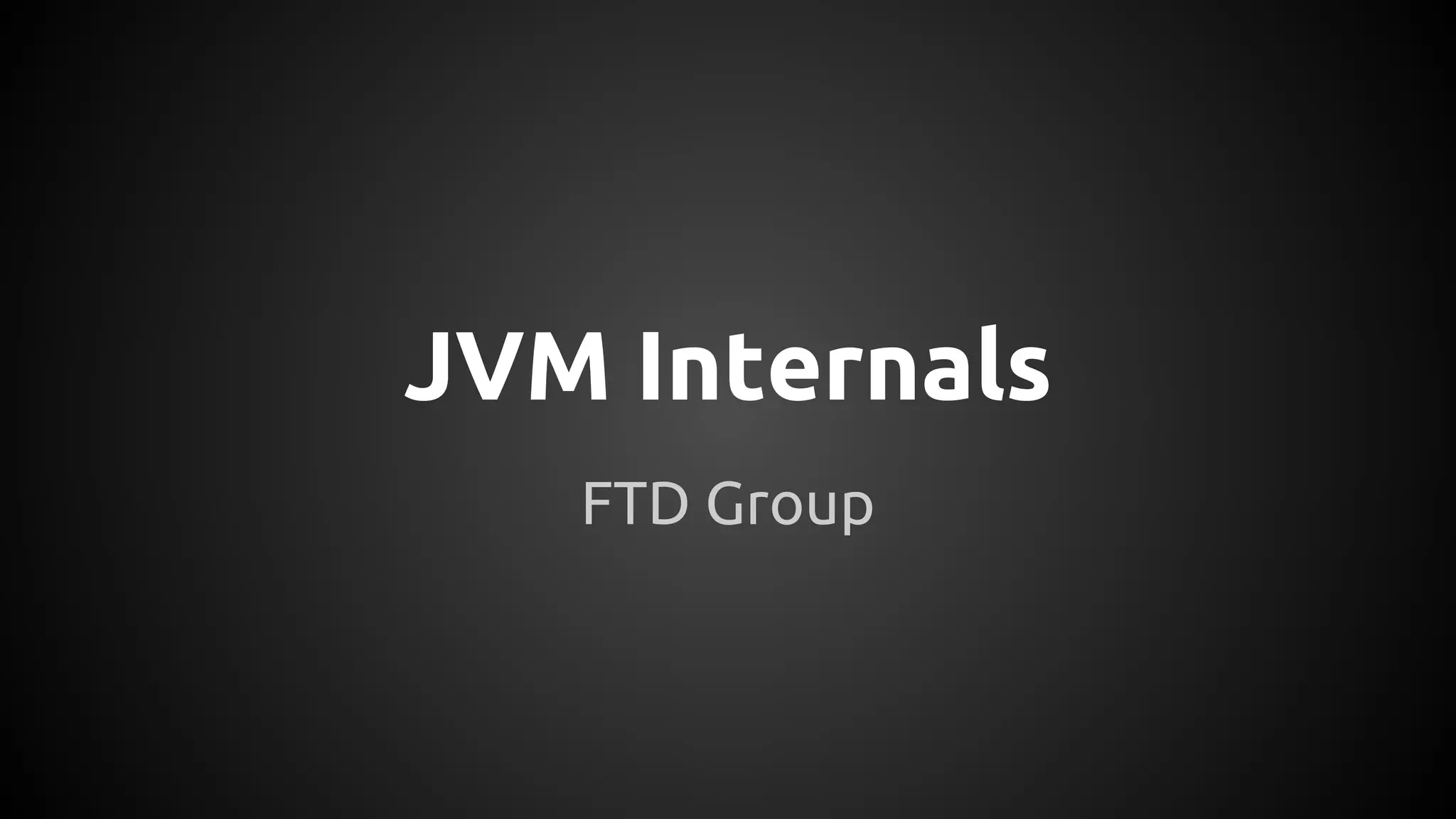 JVM Internals 
FTD Group 
 