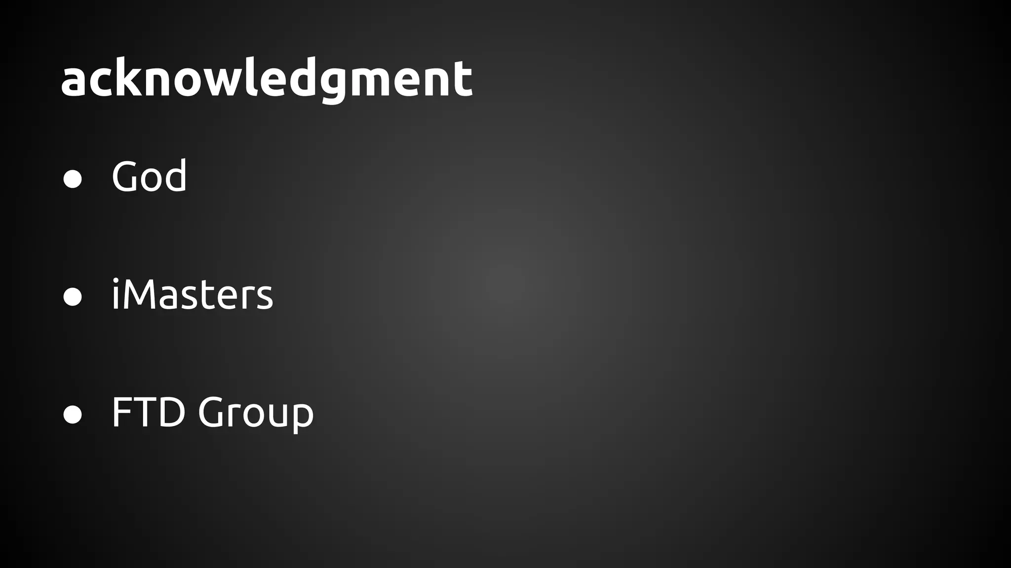 acknowledgment 
● God 
● iMasters 
● FTD Group 
 
