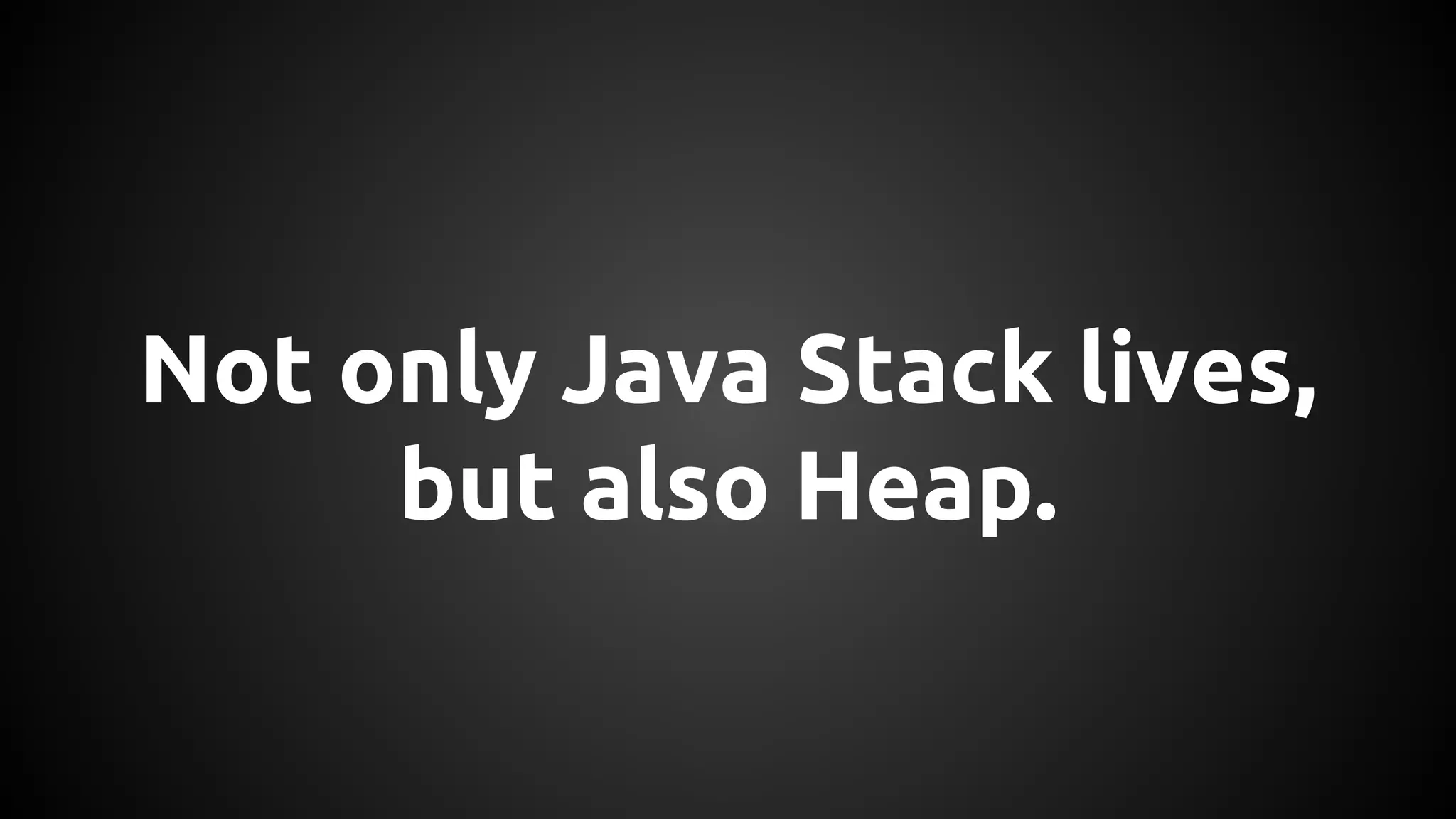 Not only Java Stack lives, 
but also Heap. 
 
