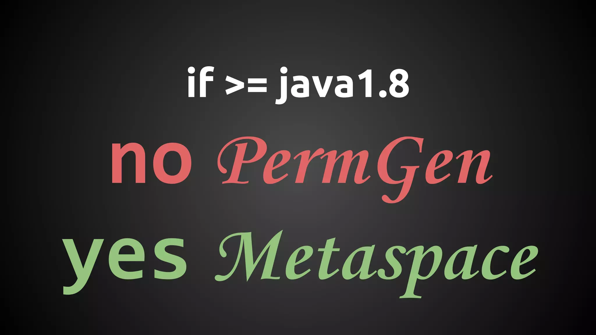 if >= java1.8 
no PermGen 
yes Metaspace 
 