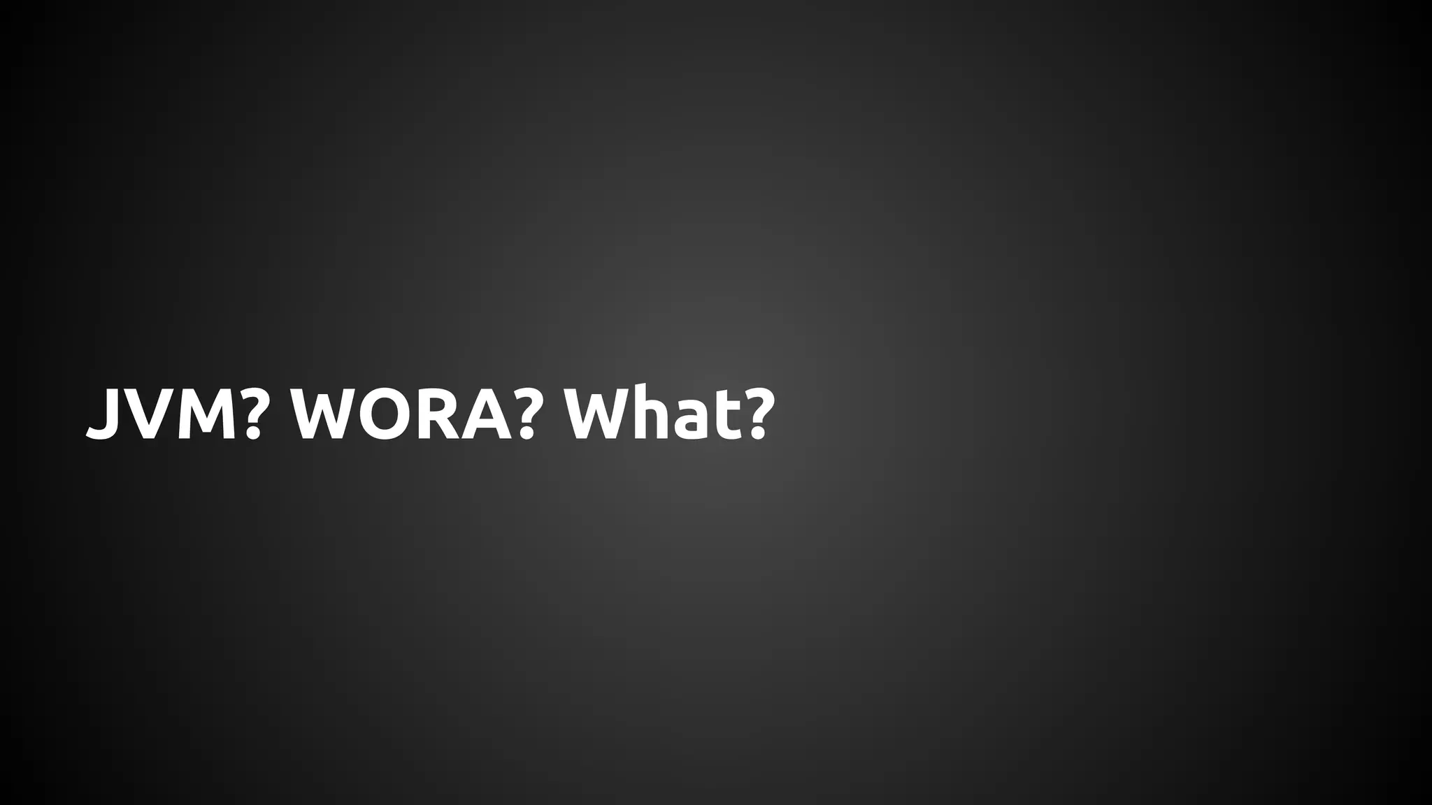 JVM? WORA? What? 
 