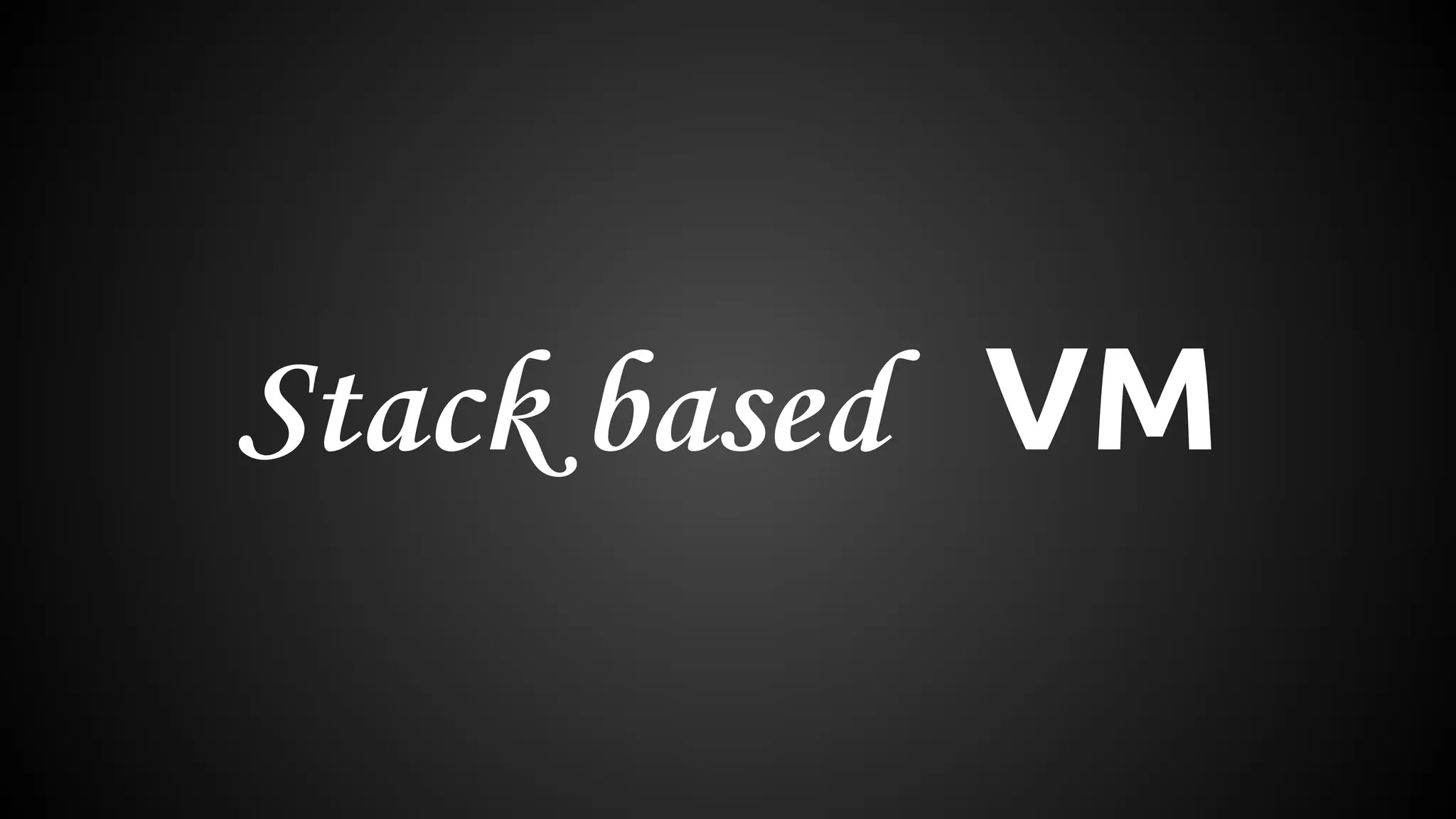 Stack based VM 
 