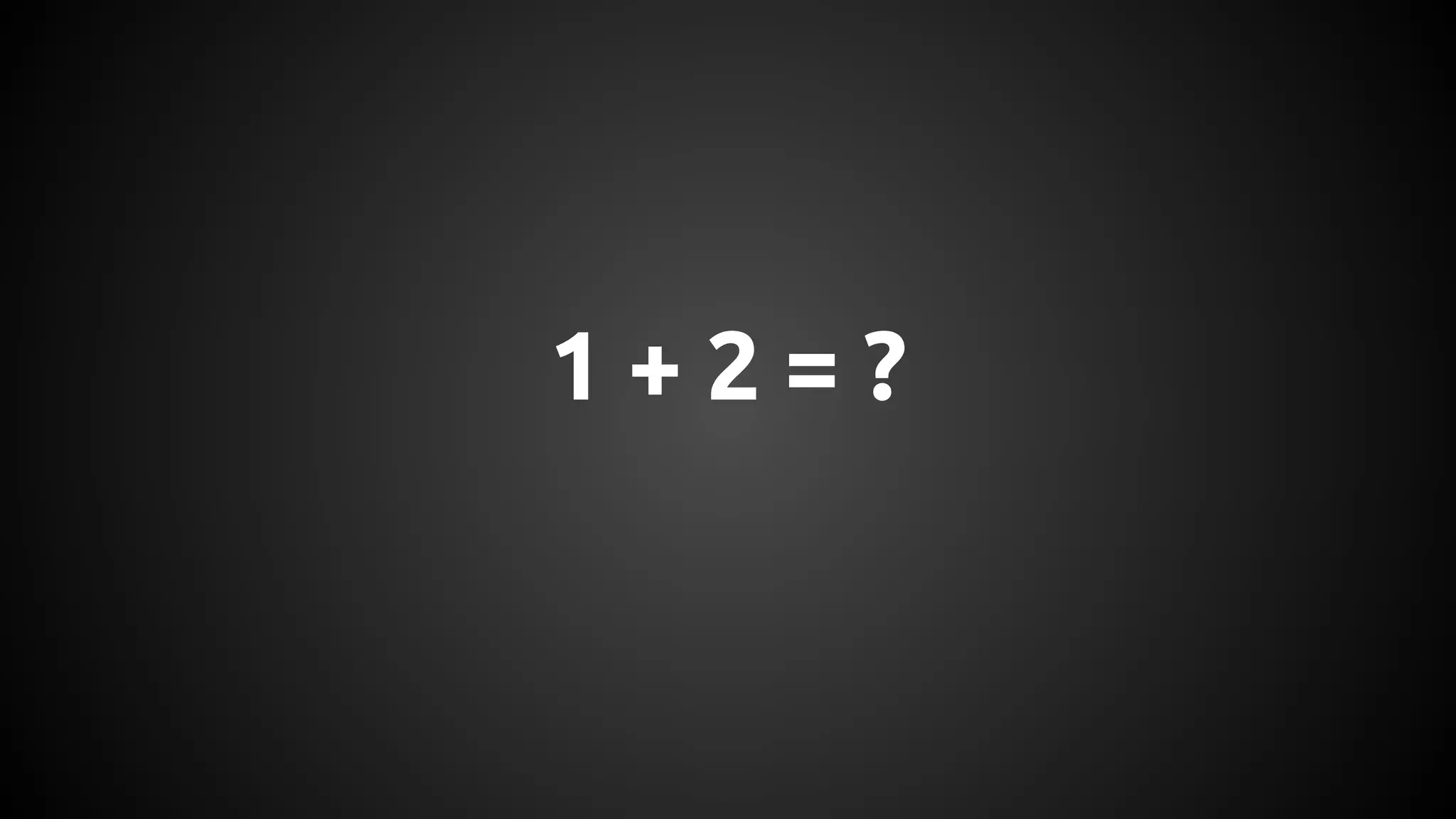 1 + 2 = ? 
 