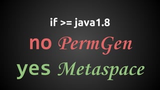 if >= java1.8 
no PermGen 
yes Metaspace 
 