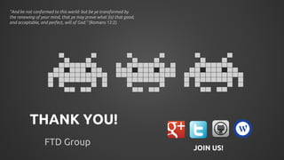 THANK YOU! 
FTD Group 
JOIN US! 
“And be not conformed to this world: but be ye transformed by 
the renewing of your mind, that ye may prove what {is} that good, 
and acceptable, and perfect, will of God.” (Romans 12:2) 
