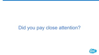 Did you pay close attention?
 