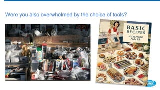 Were you also overwhelmed by the choice of tools?
 