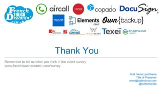 Thank You
First Name Last Name
Title of Presenter
email@salesforce.com
@twitterhandle
Remember to tell us what you think in the event survey
www.frenchtouchdreamin.com/survey
 
