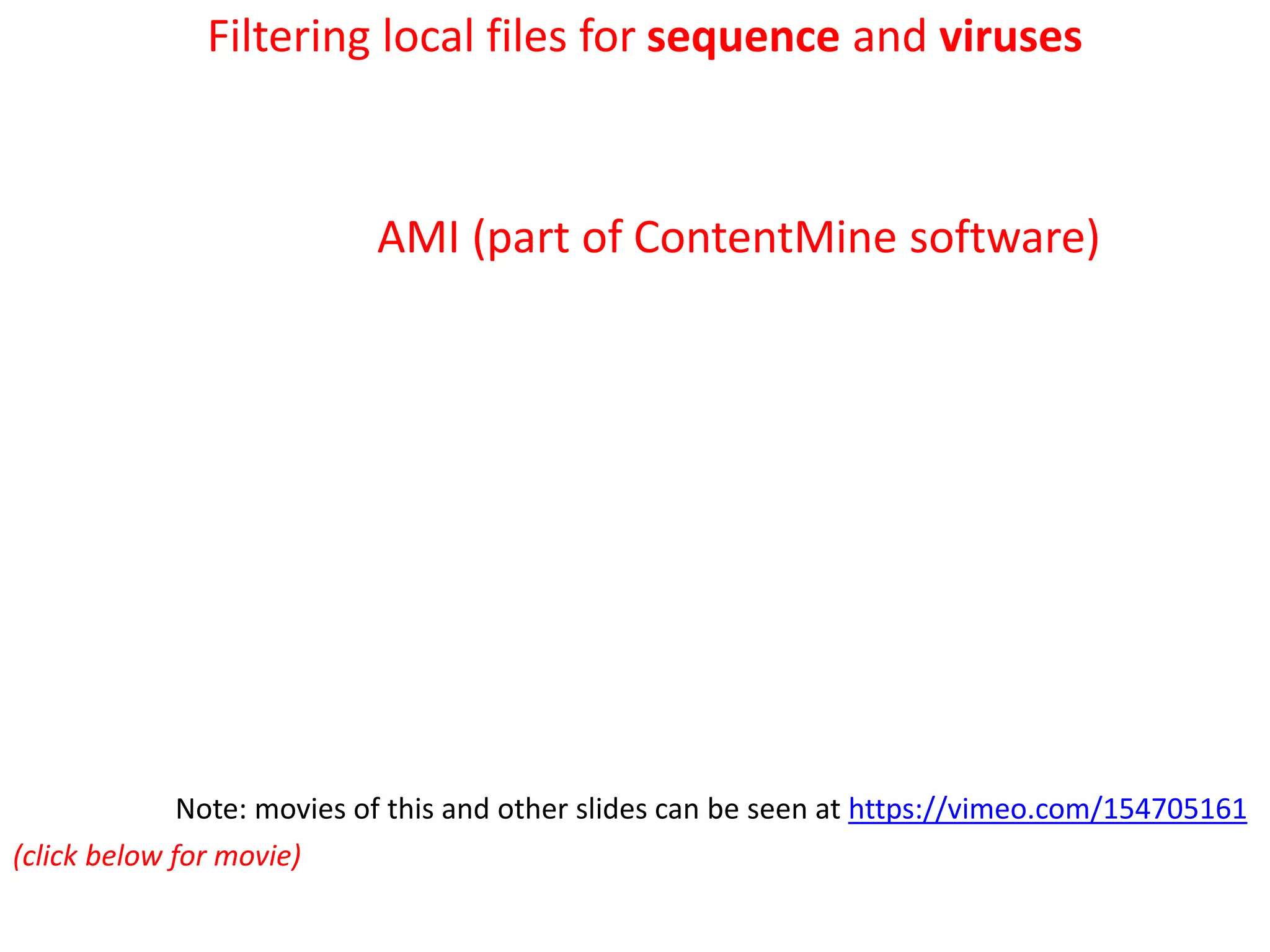 Filtering local files for sequence and viruses
AMI (part of ContentMine software)
(click below for movie)
Note: movies of this and other slides can be seen at https://vimeo.com/154705161
 