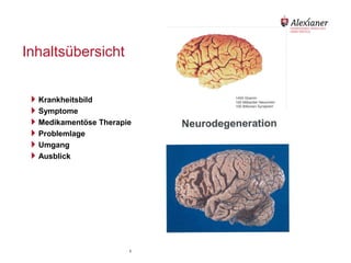 Inhaltsübersicht                                            2




     Krankheitsbild
     Symptome
     Medikamentöse Therapie
     Problemlage
     Umgang
     Ausblick




                                           Bodo Beuchel / Dirk Bahnen
Beratungsstelle für Alterserkrankungen   altersberatung@alexianer-krefeld.de   Dirk Bahnen
 
