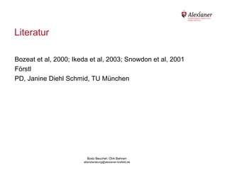 Literatur

Bozeat et al, 2000; Ikeda et al, 2003; Snowdon et al, 2001
Förstl
PD, Janine Diehl Schmid, TU München




                         Bodo Beuchel / Dirk Bahnen
                       altersberatung@alexianer-krefeld.de
 