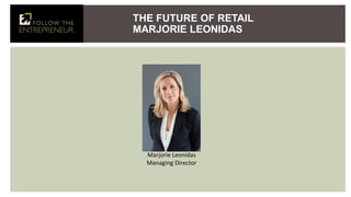 THE FUTURE OF RETAIL
MARJORIE LEONIDAS
Photo of speaker
Marjorie Leonidas
Managing Director
 