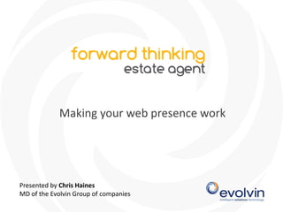 Making your web presence work Presented by Chris Haines MD of the Evolvin Group of companies 