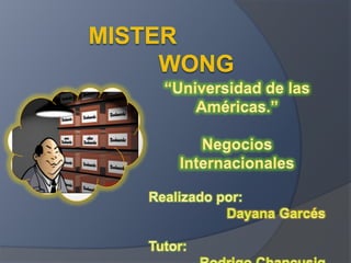 		Mister 			wong “Universidad de las Américas.” Negocios Internacionales Realizado por:  Dayana Garcés Tutor:  Rodrigo Chancusig 