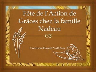 Fête de l’Action de Grâces chez la famille Nadeau Création Daniel Vallières 