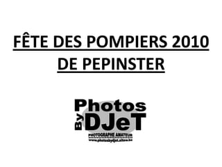 FÊTE DES POMPIERS 2010DE PEPINSTER 