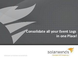 Consolidate all your Event Logs
                                                             in one Place!



CONSOLIDATE ALL YOUR EVENT LOGS IN ONE PLACE!
                                                 1
 