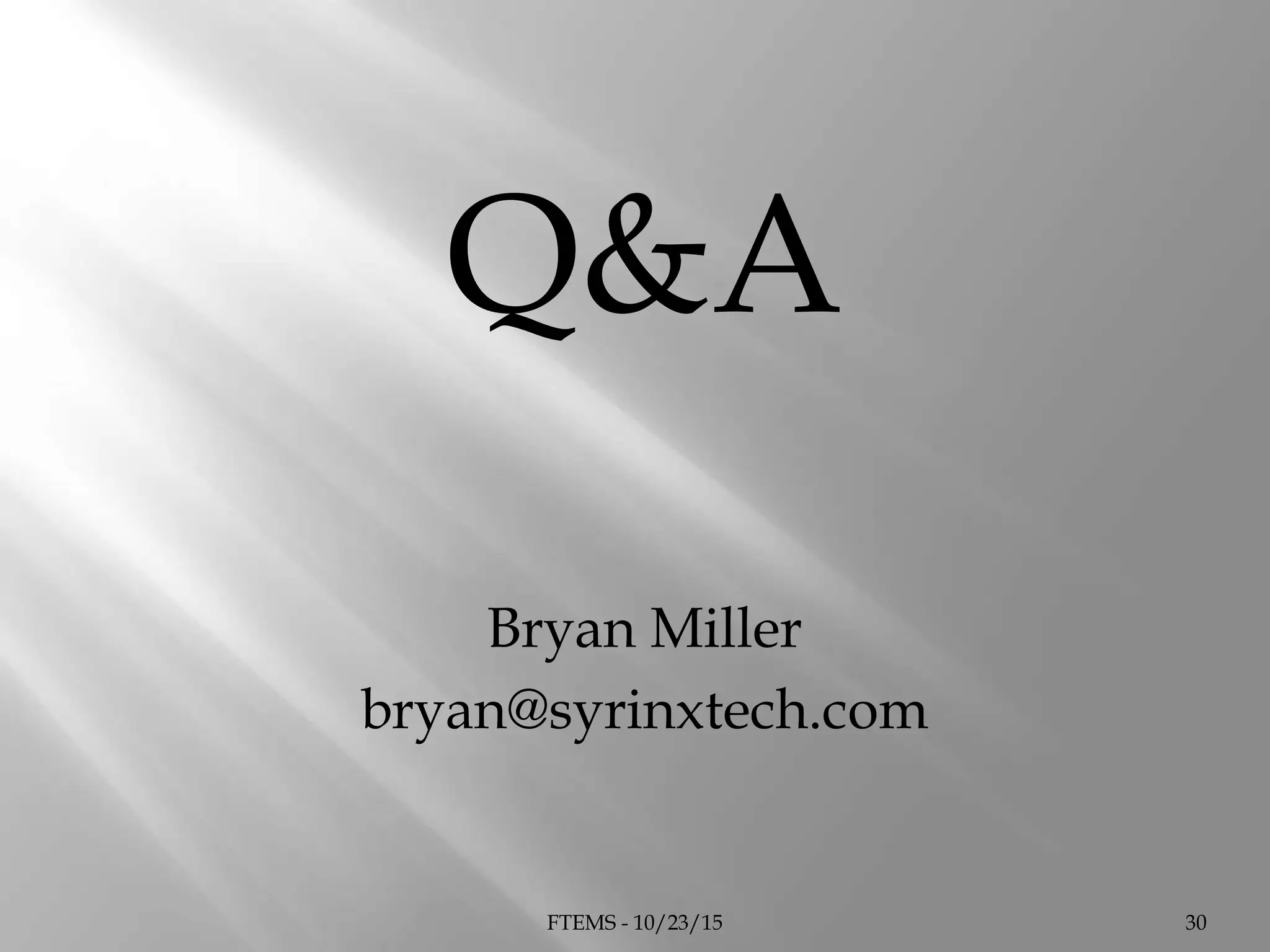 FTEMS - 10/23/15 30
Q&A
Bryan Miller
bryan@syrinxtech.com
 