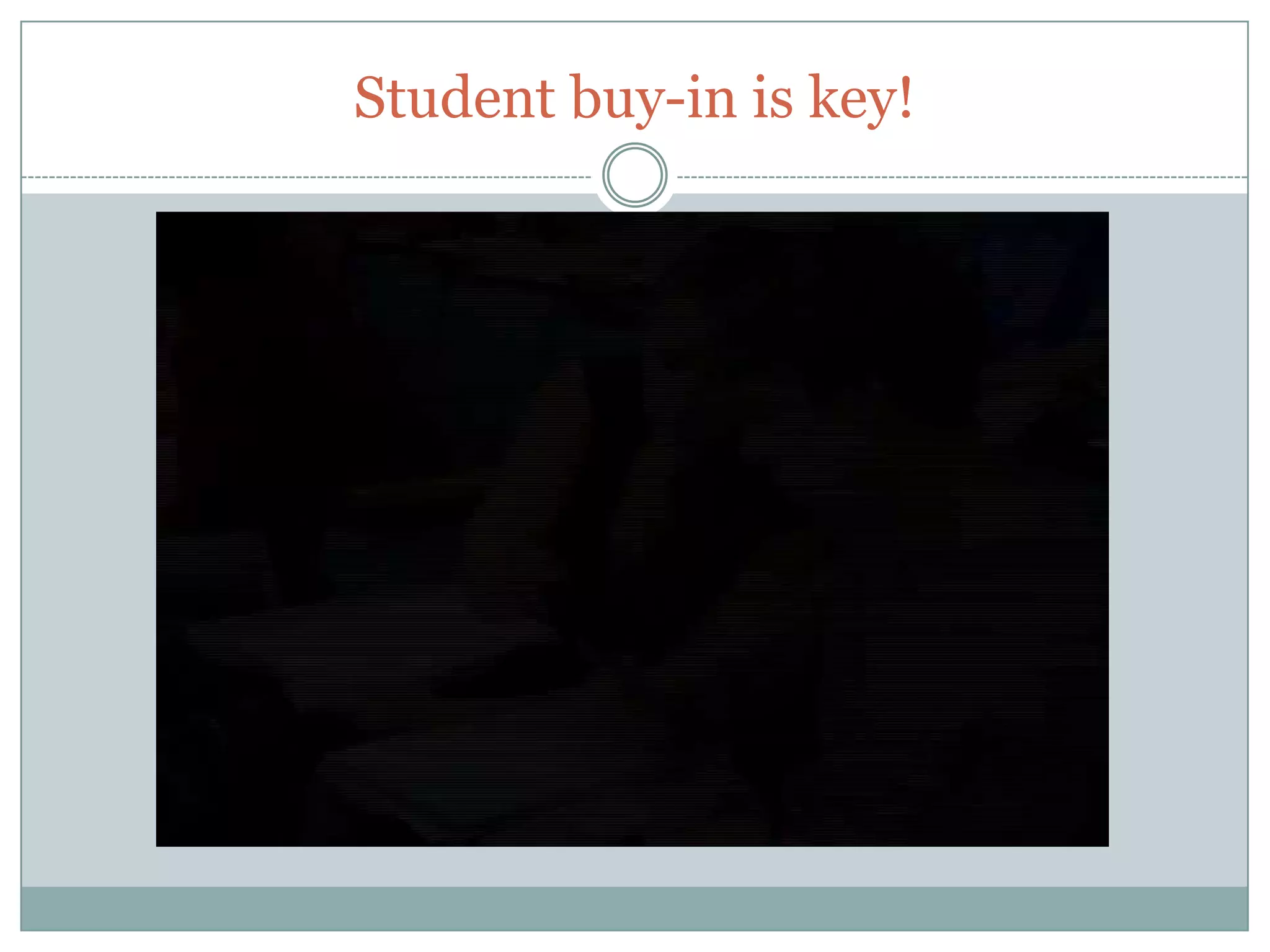 Student buy-in is key!
 