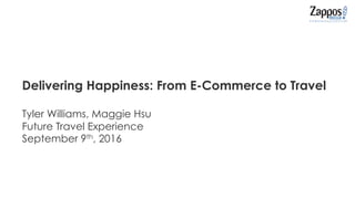 1
Delivering Happiness: From E-Commerce to Travel
Tyler Williams, Maggie Hsu
Future Travel Experience
September 9th, 2016
 