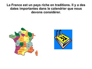 La France est un pays riche en traditions. Il y a des dates importantes dans le calendrier que nous devons considérer. 
