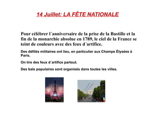 14 Juillet: LA FÊTE NATIONALE Pour célébrer l´anniversaire de la prise de la Bastille et la fin de la monarchie absolue en...