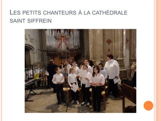 LES PETITS CHANTEURS À LA CATHÉDRALE
SAINT SIFFREIN
 