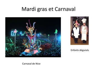 Mardi gras et Carnaval




                    Enfants déguisés




Carnaval de Nice
 