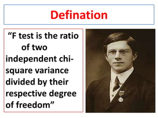 Defination
“F test is the ratio
of two
independent chi-
square variance
divided by their
respective degree
of freedom”
 