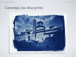 FTEX - Fotograﬁa experimental Prof.a Fernanda Pozza
Cianotipia (ou blue print)
 