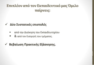 Επιπλέοναπό τον Εκπαιδευτικόμας Όμιλο
παίρνεις:
7
 Βεβαίωση Πρακτικής Εξάσκησης.
 Δύο Συστατικές επιστολές
 από την Διοίκηση του Εκπαιδευτηρίου
 & από τον Εισηγητή του τμήματος.
 