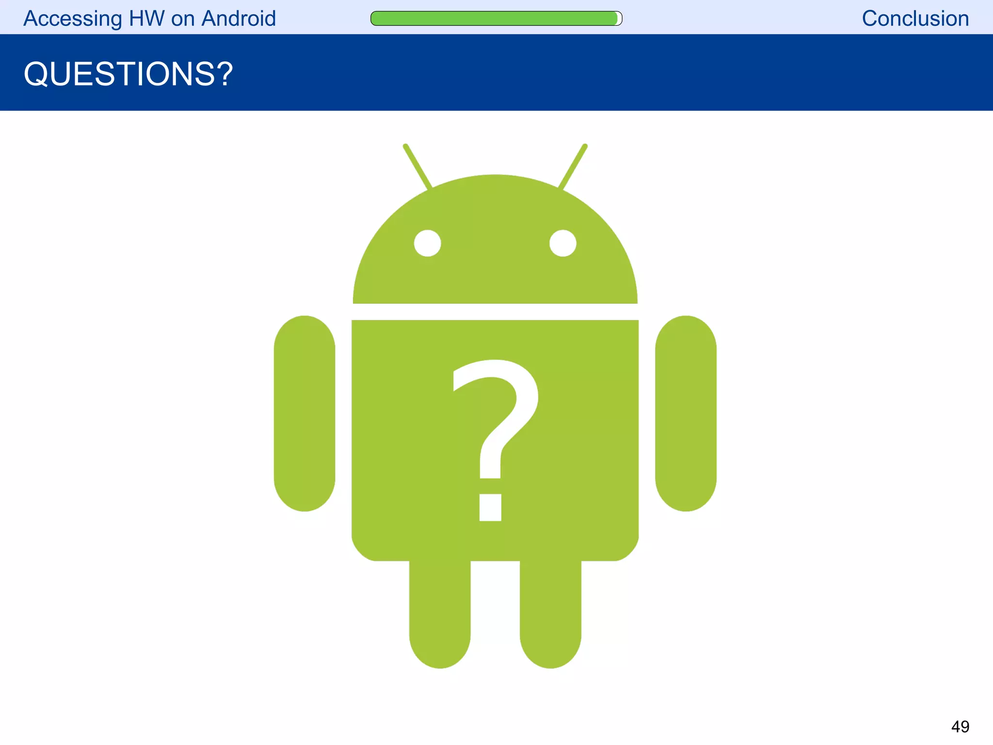 Accessing HW on Android Conclusion
QUESTIONS?
49
 