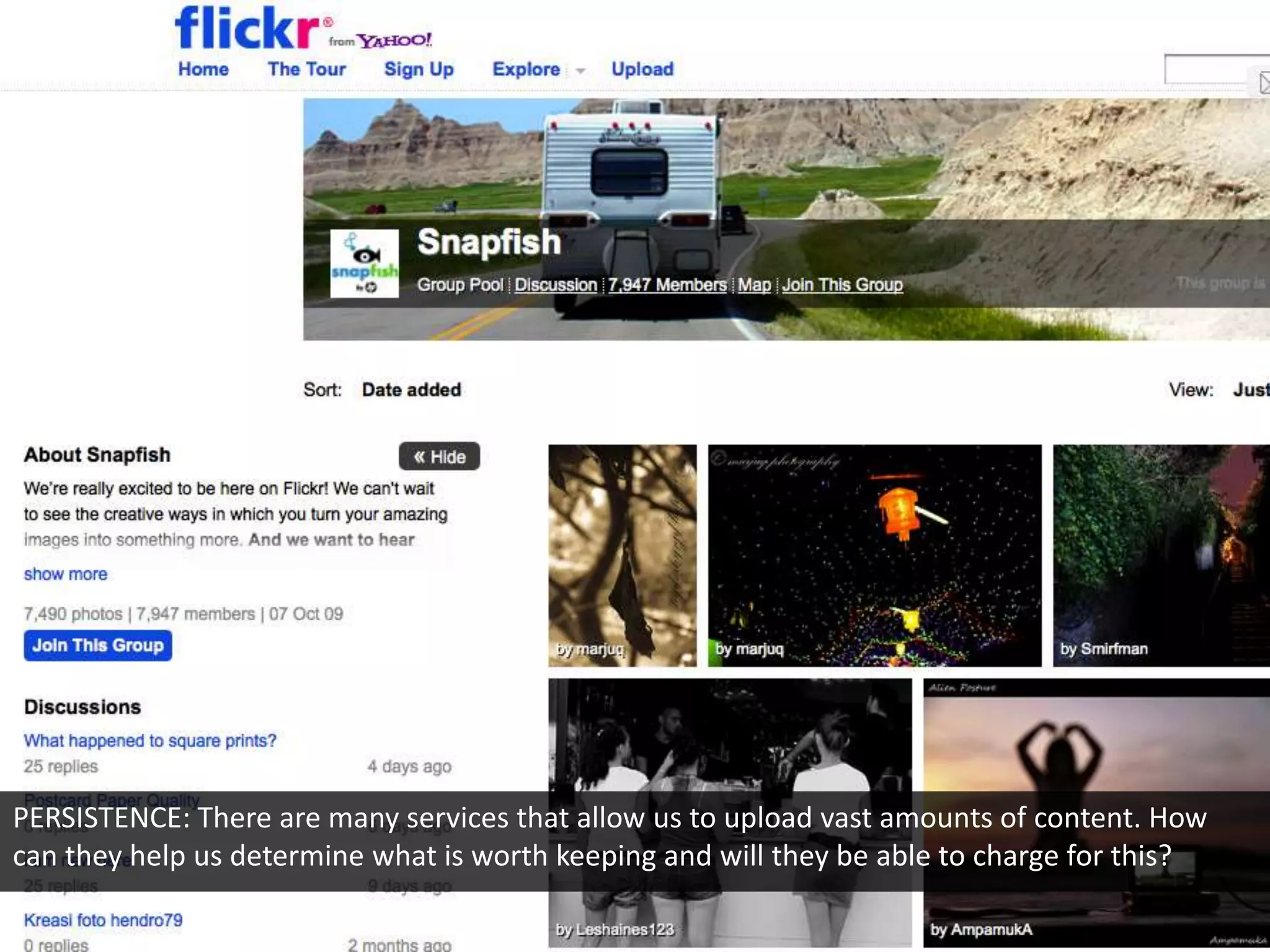 PERSISTENCE: There are many services that allow us to upload vast amounts of content. How
can they help us determine what is worth keeping and will they be able to charge for this?
 