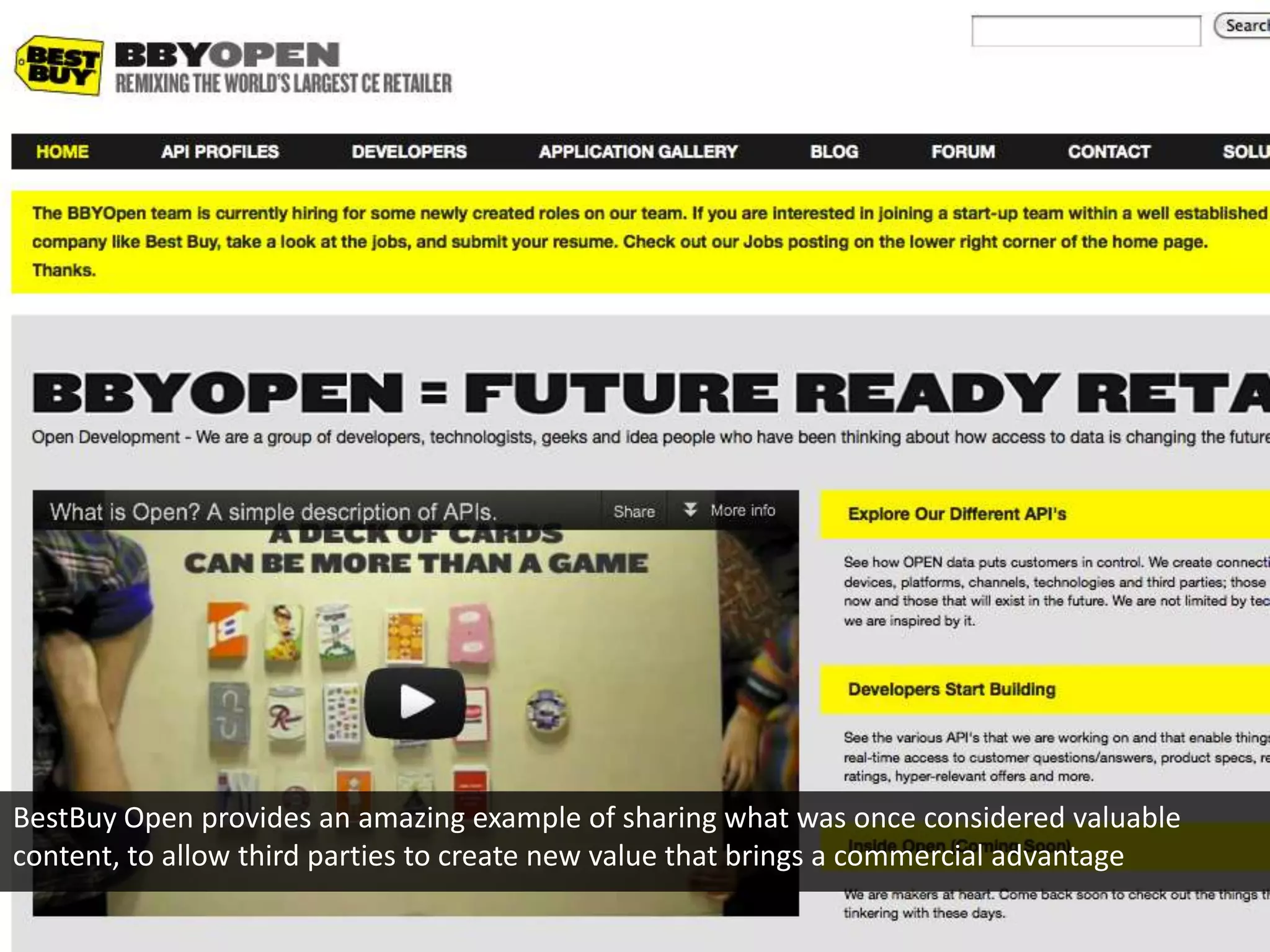 BestBuy Open provides an amazing example of sharing what was once considered valuable
content, to allow third parties to create new value that brings a commercial advantage
 