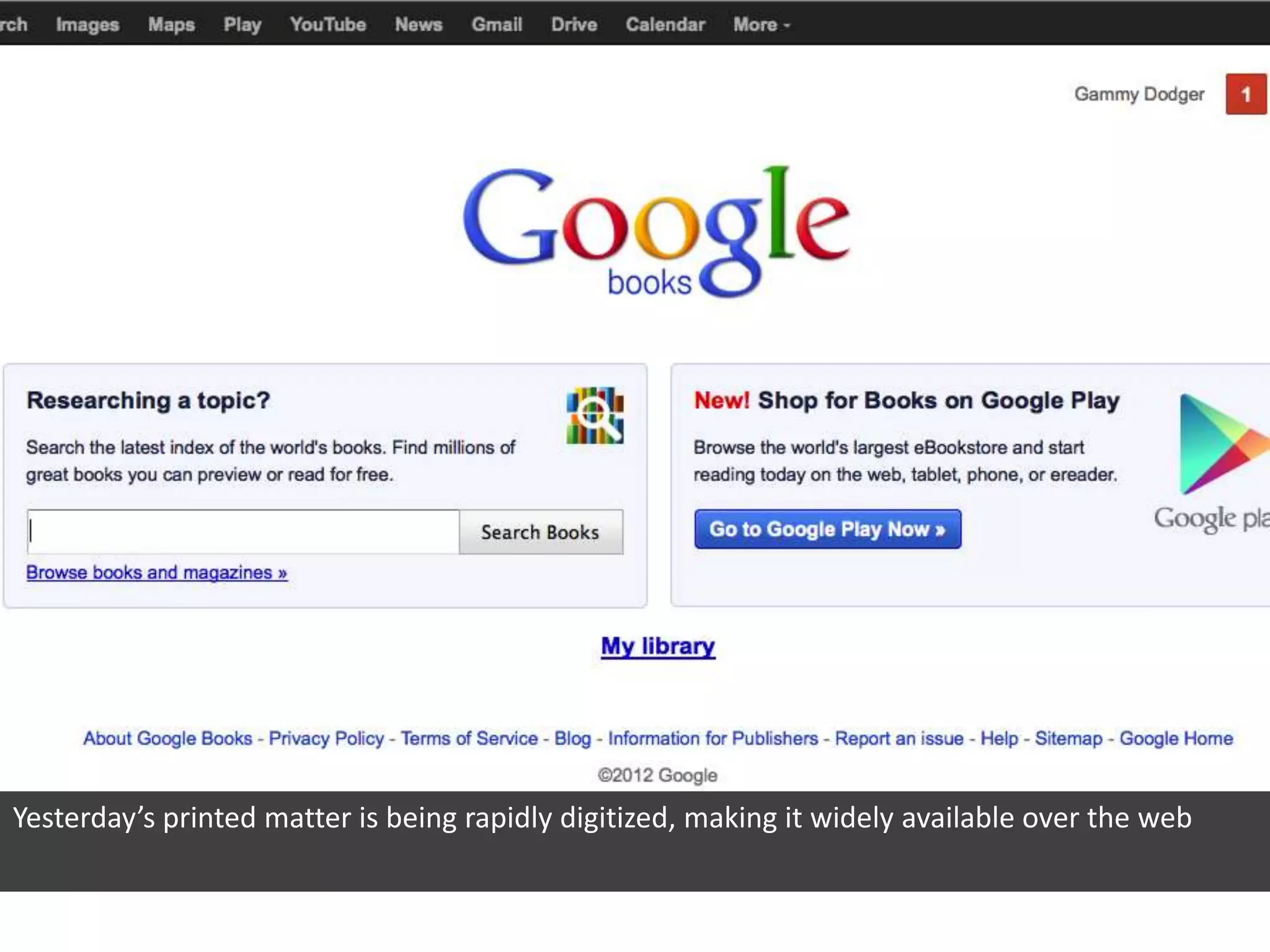 Yesterday’s printed matter is being rapidly digitized, making it widely available over the web
 