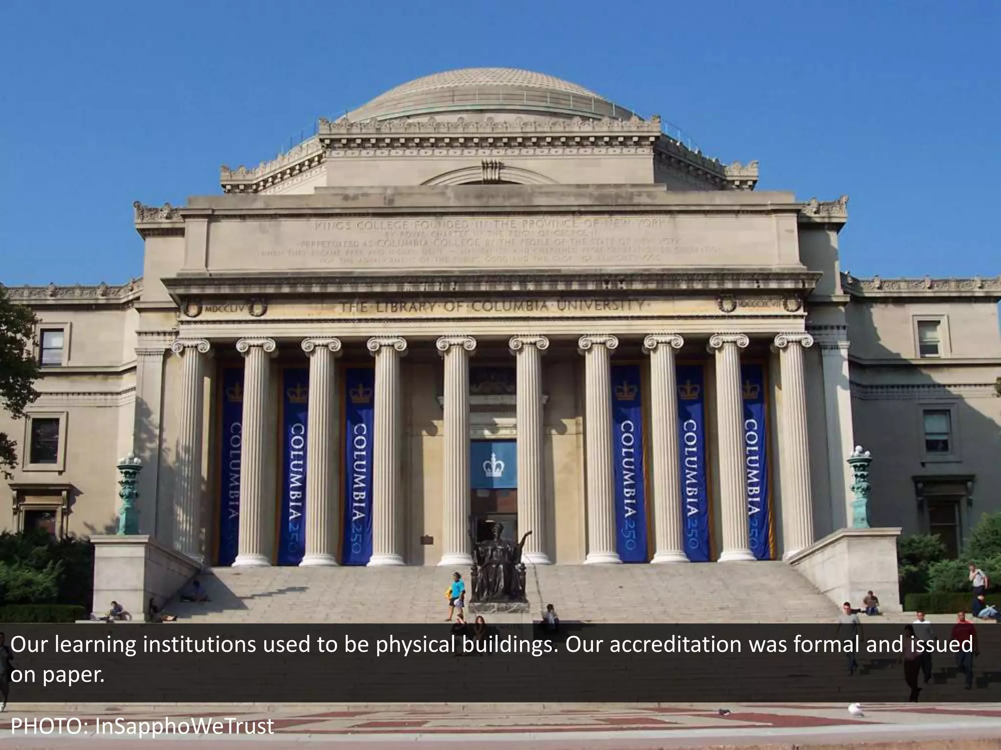 Our learning institutions used to be physical buildings. Our accreditation was formal and issued
on paper.

PHOTO: InSapphoWeTrust
 