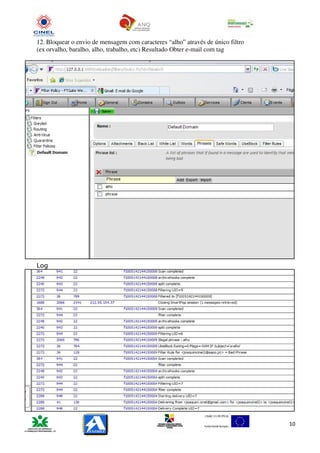 12. Bloquear o envio de mensagem com caracteres “alho” através de único filtro
(ex orvalho, baralho, alho, trabalho, etc) Resultado Obter e-mail com tag




Log




                                                                                 10
 