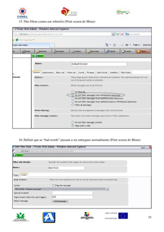 15. Não filtrar contas em whitelist (Print screen do Menu)




16. Definir que as “bad words” passam a ser entregues normalmente (Print screen do Menu)




                                                                                           12
 