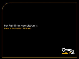 For First-Time Homebuyer’s Power of the CENTURY 21 ®  Brand 