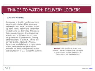 THINGS TO WATCH: DELIVERY LOCKERS
Image credit: Amazon
Amazon/Walmart
Amazon: First introduced in late 2011,
Amazon’s deli...